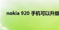nokia 920 手机可以升级吗 nokia 920