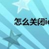 怎么关闭icloud已满 怎么关闭icloud