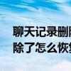 聊天记录删除了怎么恢复公众号 聊天记录删除了怎么恢复