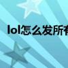 lol怎么发所有人按哪个键 lol怎么发所有人