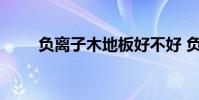 负离子木地板好不好 负离子木地板