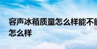 容声冰箱质量怎么样能不能买 容声冰箱质量怎么样