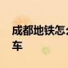 成都地铁怎么扫码坐车 成都地铁怎么扫码乘车