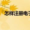 怎样注册电子邮箱视频 怎样注册电子邮箱