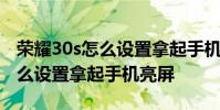 荣耀30s怎么设置拿起手机亮屏幕 荣耀30s怎么设置拿起手机亮屏