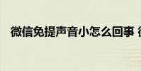 微信免提声音小怎么回事 微信免提声音小