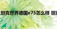 坦克世界德国e75怎么样 坦克世界e75怎么样