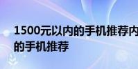 1500元以内的手机推荐内存大 1500元以内的手机推荐