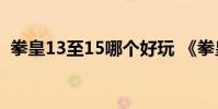 拳皇13至15哪个好玩 《拳皇13》感受心得