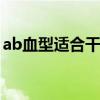 ab血型适合干什么工作 ab血型适合什么工作