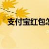 支付宝红包怎么获得 支付宝红包怎么领取
