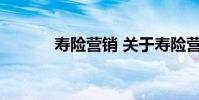 寿险营销 关于寿险营销的介绍