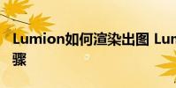 Lumion如何渲染出图 Lumion渲染出图的步骤