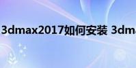 3dmax2017如何安装 3dmax2017安装教程