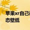 苹果xr自己设置动态壁纸 苹果xr如何设置动态壁纸