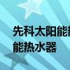 先科太阳能热水器保温箱在哪里卖 先科太阳能热水器
