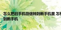 怎么把旧手机微信转到新手机里 怎样把旧手机的微信信息转到新手机