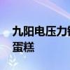 九阳电压力锅锅盖拆解视频 九阳电压力锅做蛋糕