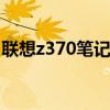 联想z370笔记本有哪些型号 联想z370笔记本