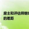 房主和评估师继续缩小对其所在地区对房屋价值的看法之间的差距