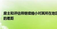 房主和评估师继续缩小对其所在地区对房屋价值的看法之间的差距