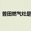 普田燃气灶是十大名牌吗 普田燃气灶怎么样