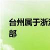 台州属于浙江南部吗 台州是浙江北部还是南部