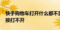快手购物车打开什么都不显示 快手购物车链接打不开