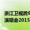 浙江卫视跨年演唱会2015 关于浙江卫视跨年演唱会2015的介绍