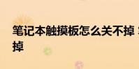 笔记本触摸板怎么关不掉 笔记本触摸板关不掉