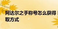 阿达尔之手称号怎么获得 阿达尔之手称号获取方式