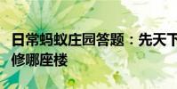 日常蚂蚁庄园答题:先天下之忧而忧是纪念重修哪座楼
