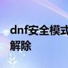 dnf安全模式怎么解除手机 dnf安全模式怎么解除