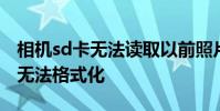 相机sd卡无法读取以前照片怎么办 相机sd卡无法格式化