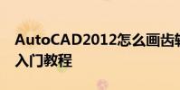 AutoCAD2012怎么画齿轮 AutoCAD2012入门教程