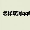 怎样取消qq每日精选 怎样取消qq每日精选