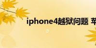 iphone4越狱问题 苹果4 越狱