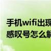 手机wifi出现感叹号怎么解决办法 手机wifi有感叹号怎么解决