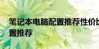 笔记本电脑配置推荐性价比高 笔记本电脑配置推荐