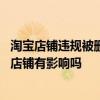 淘宝店铺违规被删除订单销量评价 淘宝异常订单销量删除对店铺有影响吗