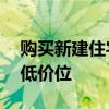购买新建住宅的成本已降至过去12个月的最低价位