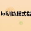 lol训练模式指令没用怎么办呀 lol训练营模式