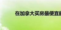 在加拿大买房最便宜的十个地方
