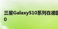 三星GalaxyS10系列在德国获得稳定的安卓10
