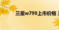 三星w799上市价格 三星w789