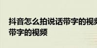 抖音怎么拍说话带字的视频 抖音怎么拍说话带字的视频