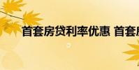 首套房贷利率优惠 首套房贷利率优惠
