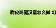 脆皮鸡腿汉堡怎么做 幻塔 脆皮鸡腿