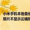 小米手机本地备份上传到云端 小米手机相册怎么只显示本地照片不显示云端照片