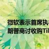 微软表示首席执行官萨蒂亚·纳德拉 Satya Nadella已与特朗普商讨收购TikTok的事